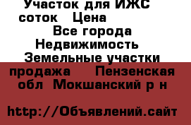 Участок для ИЖС 6 соток › Цена ­ 750 000 - Все города Недвижимость » Земельные участки продажа   . Пензенская обл.,Мокшанский р-н